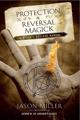 Protection and Reversal Magick A Witch's Defense Manual By Jason