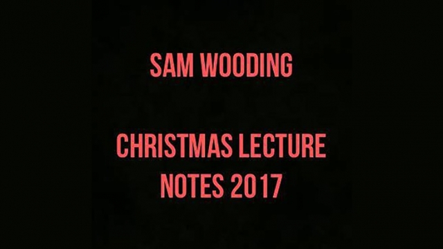 2017 Christmas Lecture Notes By Sam (Rickard) Wooding