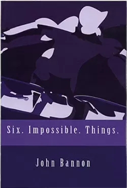 Six. Impossible. Things Book by John Bannon