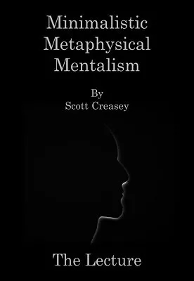 Minimalistic Metaphysical Mentalism Lecture by Scott Creasey