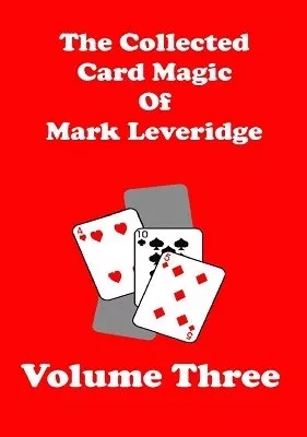The Collected Card Magic of Mark Leveridge Volume 3 by Mark Leve