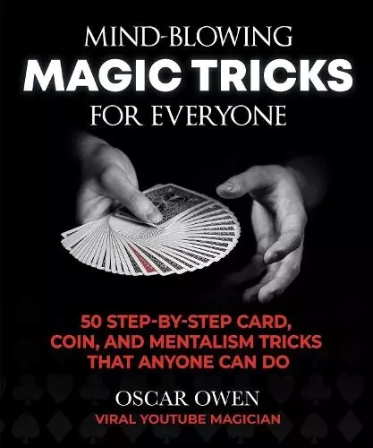 Mind-Blowing Magic Tricks for Everyone: 50 Step-by-Step Card, Co