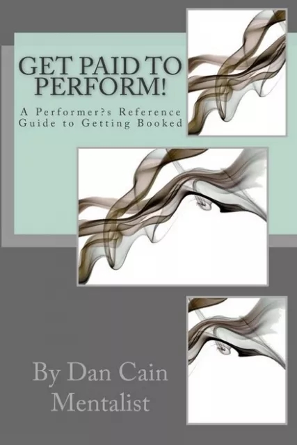 Get Paid To Perform! A Performer's Reference Guide to Getting Bo