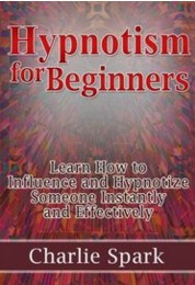 Hypnotism for Beginners: Learn How to Influence and Hypnotize So