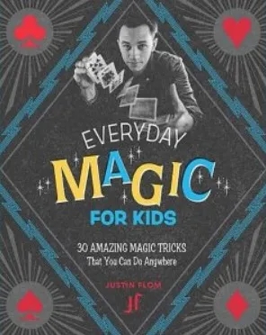 Justin Flom - Everyday Magic for Kids 30 Amazing Magic Tricks Th