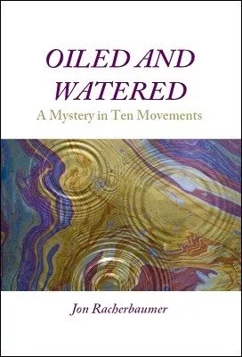 Oiled and Watered: A Mystery in Ten Movements by Jon Racherbaume