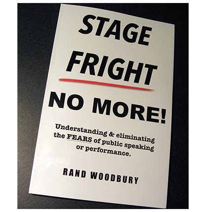 STAGE FRIGHT - NO MORE! by Rand Woodbury