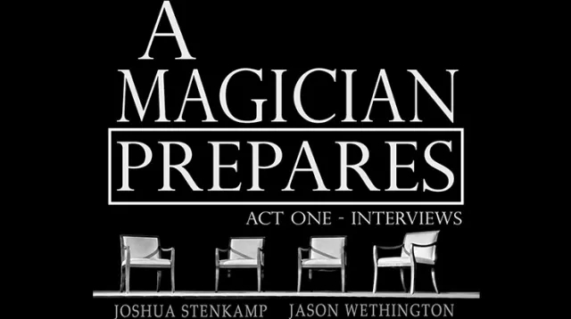 A Magician Prepares: Act One - Interviews by Joshua Stenkamp and
