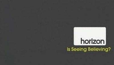 BBC: Horizon - Is Seeing Believing - Click Image to Close