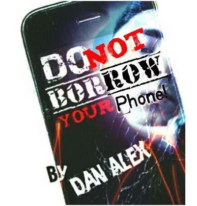 Do Not Borow Your Phone by Dan Alex