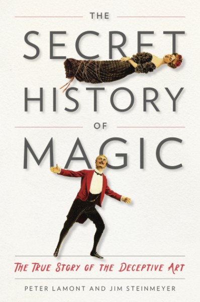 The Secret History of Magic: The True Story of the Deceptive Art - Click Image to Close