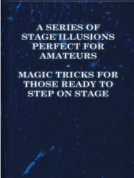 A Series of Stage Illusions Perfect for Amateurs - Magic Tricks - Click Image to Close