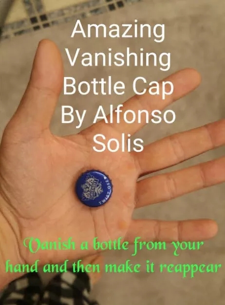 Amazing Vanishing Bottle Cap By Alfonso Solis - Click Image to Close