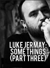 Luke Jermay: Some Things (Part Three) - Click Image to Close