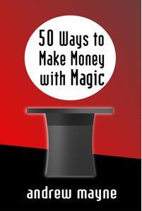 Andrew Mayne - 50 Ways to Make Money with Magic - Click Image to Close