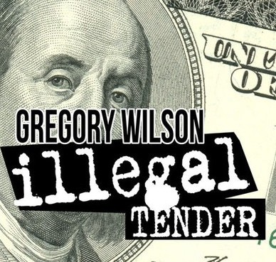 Gregory Wilson - Illegal Tender - Click Image to Close