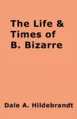 The Life and Times of B. Bizarre by Dale A. Hildebrandt - Click Image to Close