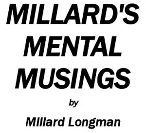 MILLARD’S MENTAL MUSINGS BY MILLARD LONGMAN - Click Image to Close