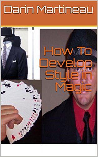Darin Martineau - How To Develop Style in Magic - Click Image to Close