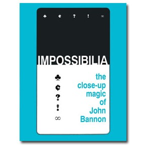 Impossibilia - The Close-Up Magic of John Bannon - Click Image to Close