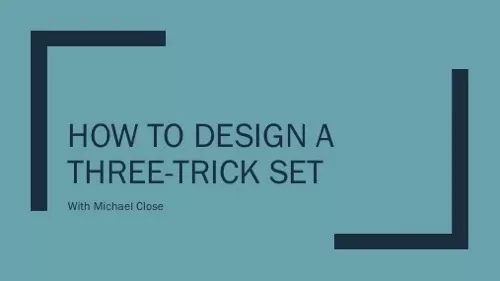 Michael Close - How to Design a Three-Trick Set By Michael Close - Click Image to Close